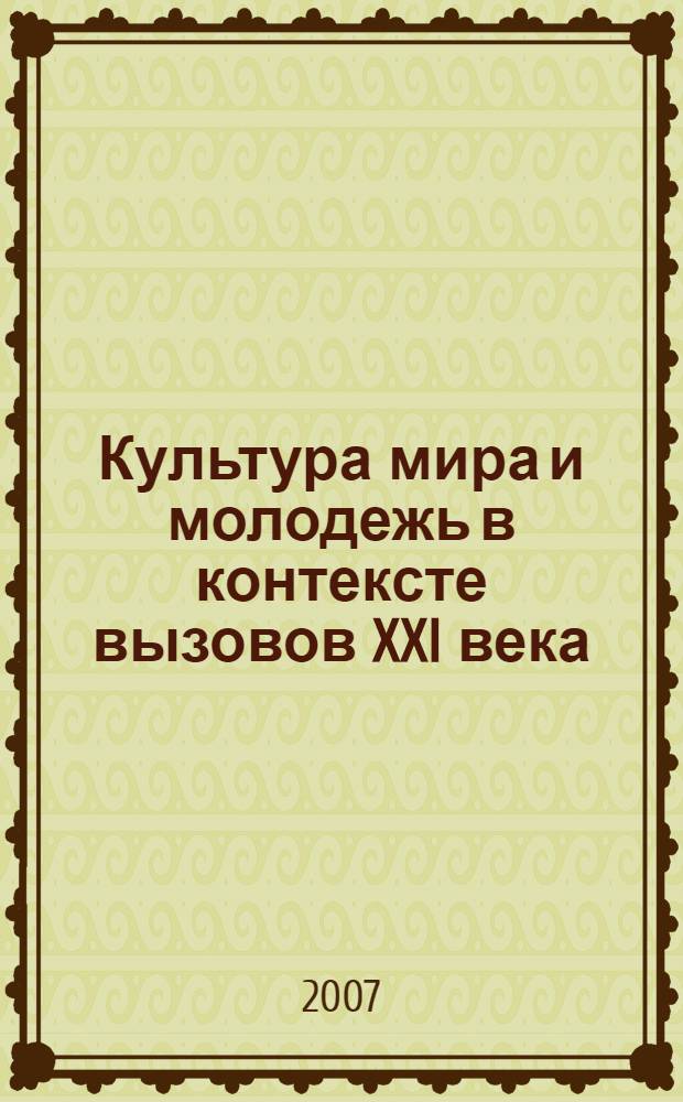 Культура мира и молодежь в контексте вызовов XXI века : материалы региональной мужвузовской научно-практической конференции, Набережные-Челны, 16-17 ноября 2006 г