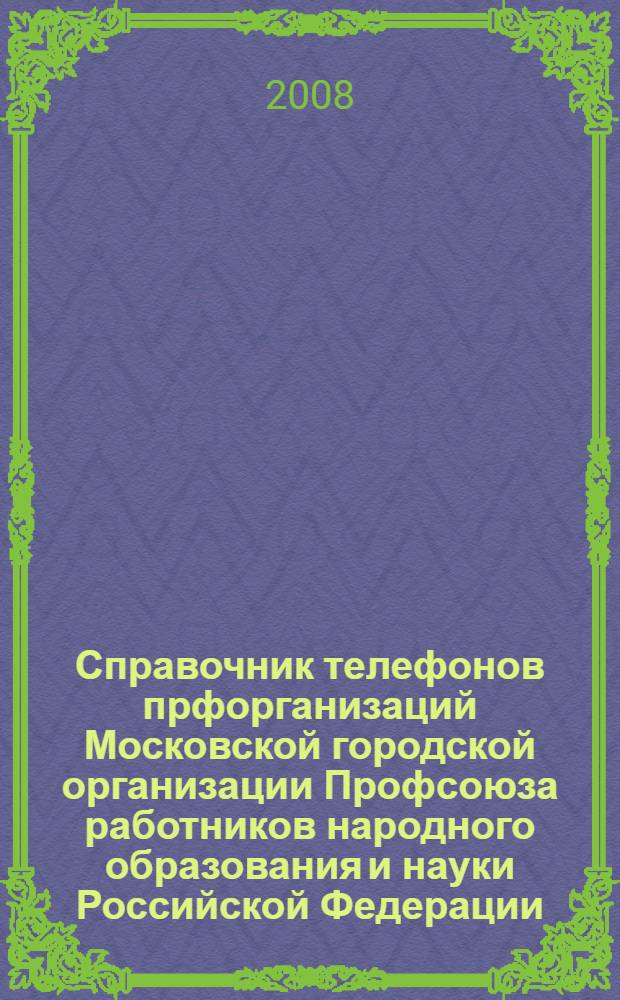 Справочник телефонов прфорганизаций Московской городской организации Профсоюза работников народного образования и науки Российской Федерации