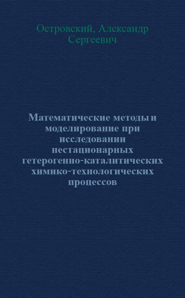 Математические методы и моделирование при исследовании нестационарных гетерогенно-каталитических химико-технологических процессов : автореферат диссертации на соискание ученой степени к.т.н. : специальность 05.13.16