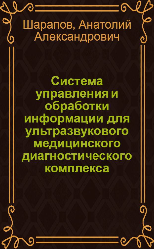 Система управления и обработки информации для ультразвукового медицинского диагностического комплекса (на основе программного сканконвертера и допплеровского индикатора низкоскоростных кровотоков) : автореферат диссертации на соискание ученой степени к.т.н. : специальность 05.13.05