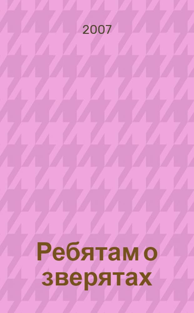 Ребятам о зверятах : для чтения взрослыми детям