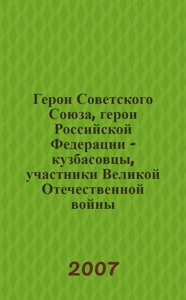 Герои Советского Союза, герои Российской Федерации - кузбасовцы, участники Великой Отечественной войны (1941-1945 гг.) : биобиблиографический указатель литературы