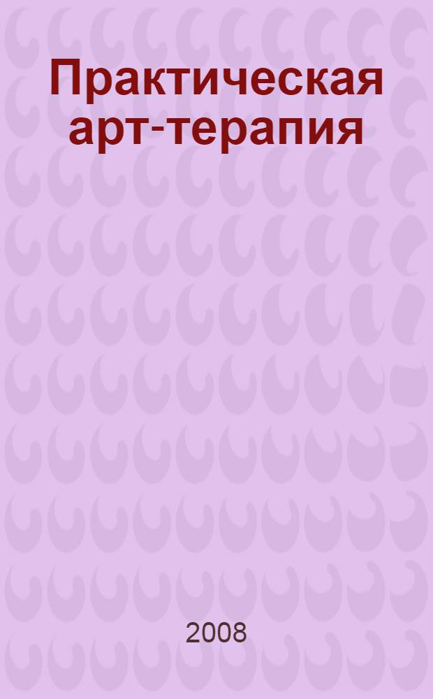 Практическая арт-терапия : лечение, реабилитация, тренинг : сборник
