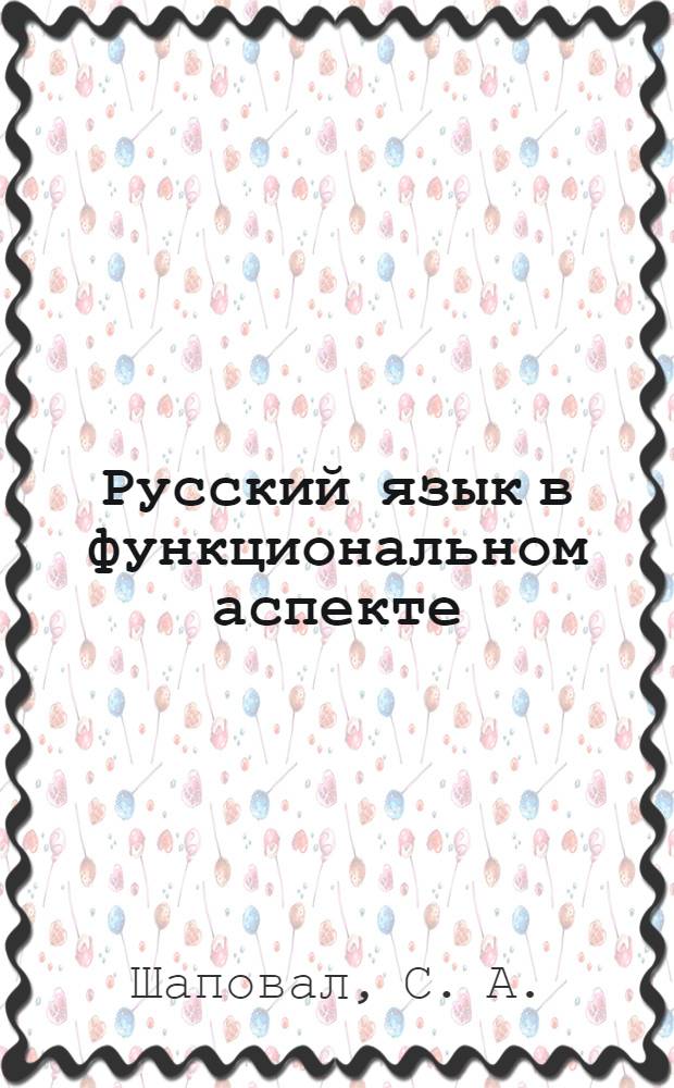 Русский язык в функциональном аспекте : текстовой материал с объяснениями и комментариями