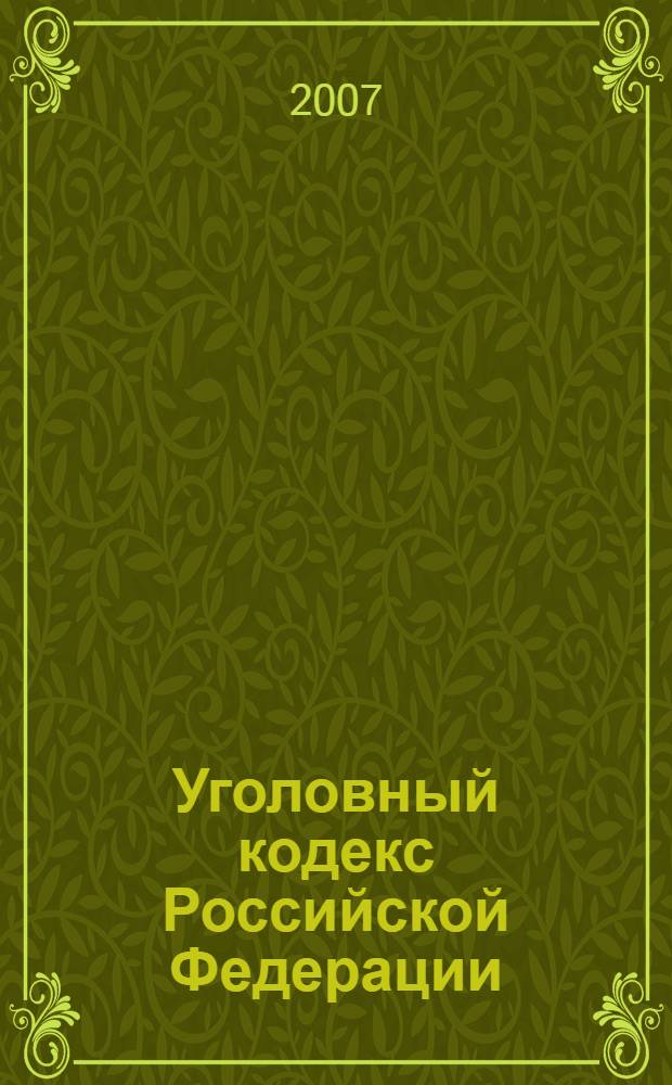 Уголовный кодекс Российской Федерации : по состоянию на 1 сентября 2007 г. : принят Государственной Думой 24 мая 1996 года, одобрен Советом Федерации 5 июня 1996 года