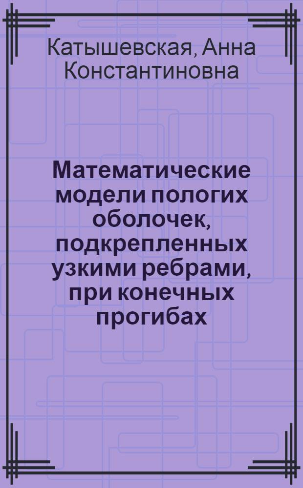 Математические модели пологих оболочек, подкрепленных узкими ребрами, при конечных прогибах : автореферат диссертации на соискание ученой степени к.т.н. : специальность 05.13.18