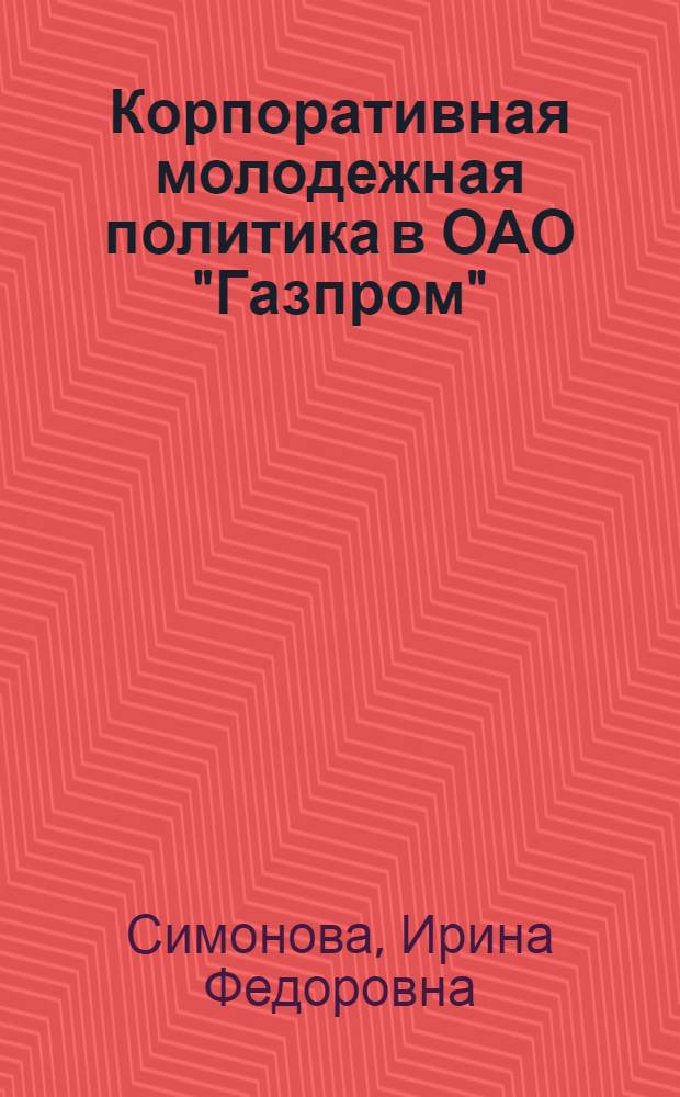 Корпоративная молодежная политика в ОАО "Газпром" : учебное пособие для студентов факультета экономики и управления
