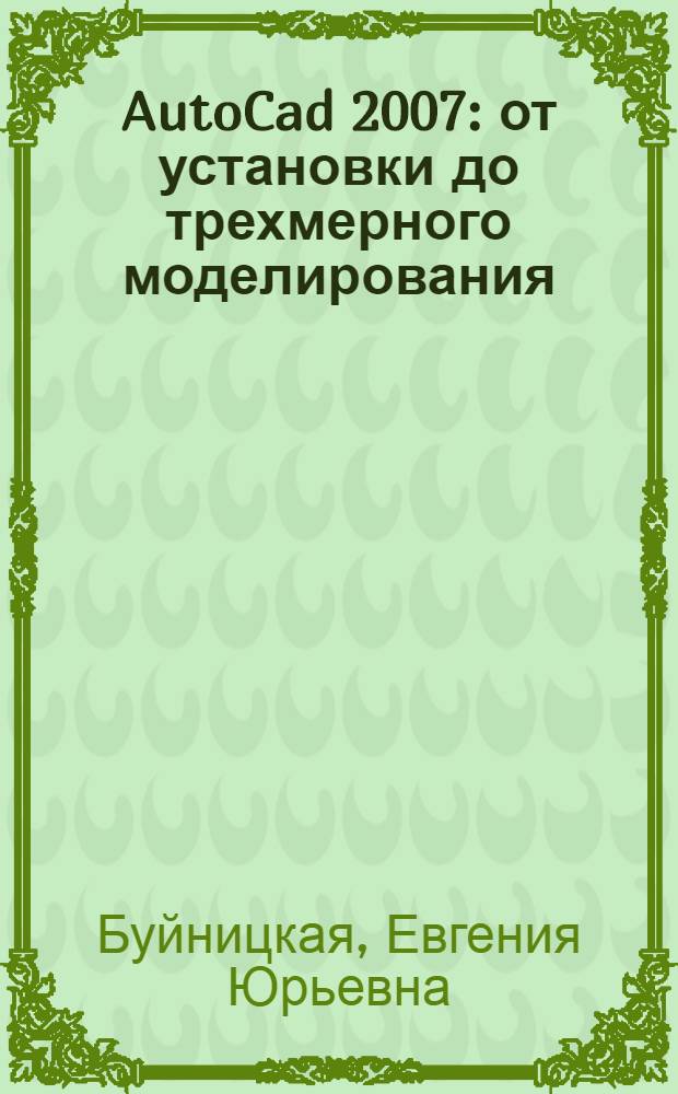 AutoCad 2007 : от установки до трехмерного моделирования