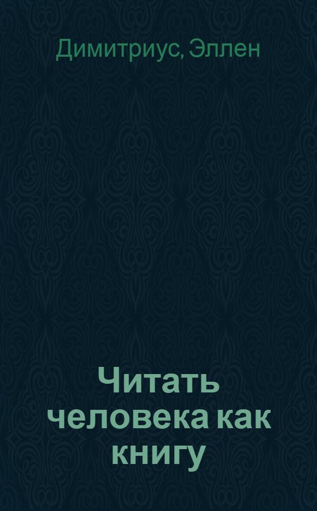 Читать человека как книгу : как научиться понимать людей и предсказывать их поведение в любой ситуации