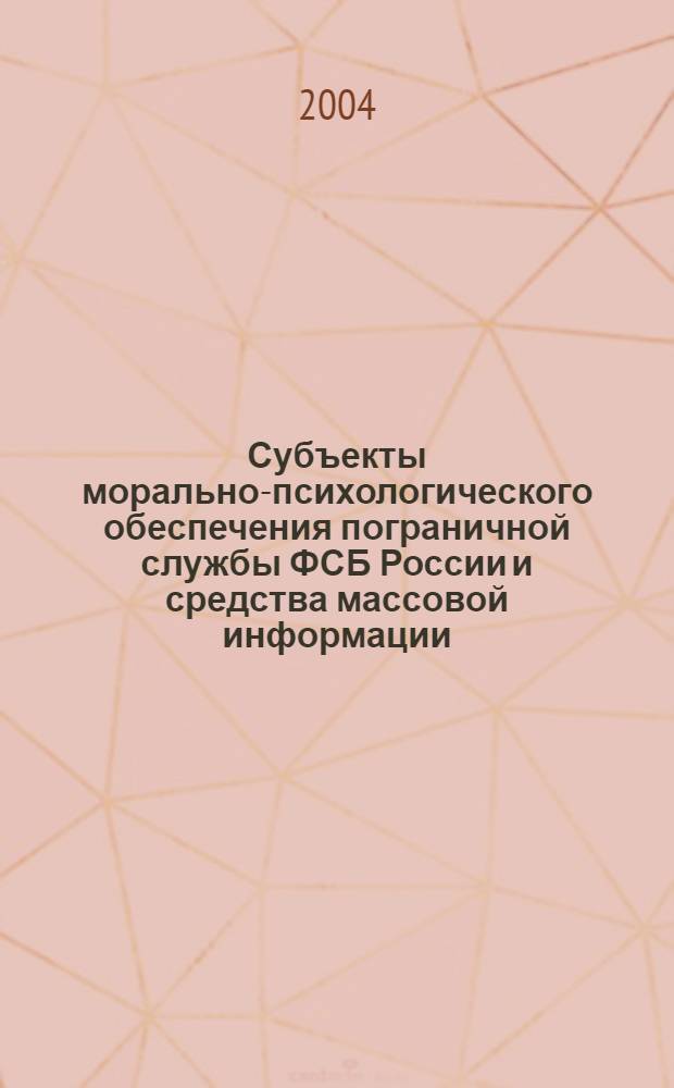 Субъекты морально-психологического обеспечения пограничной службы ФСБ России и средства массовой информации: взаимодействие и его совершенствование (социально-философ. анализ) : автореферат диссертации на соискание ученой степени к.филос.н. : специальность 09.00.11