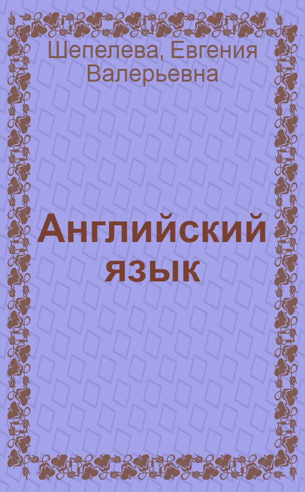 Английский язык: имя существительное и артикль : учебно-методическое пособие по развитию грамматических навыков в процессе изучения английского языка для студентов 1-2 курсов неязыковых факультетов вузов