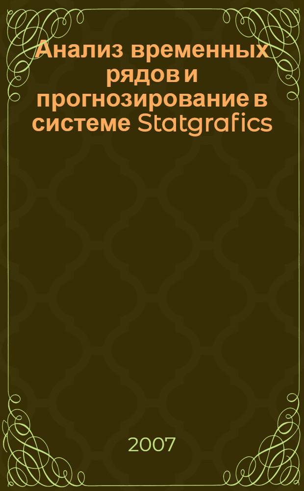 Анализ временных рядов и прогнозирование в системе Statgrafics : учебное пособие : для студентов экономических специальностей вузов региона