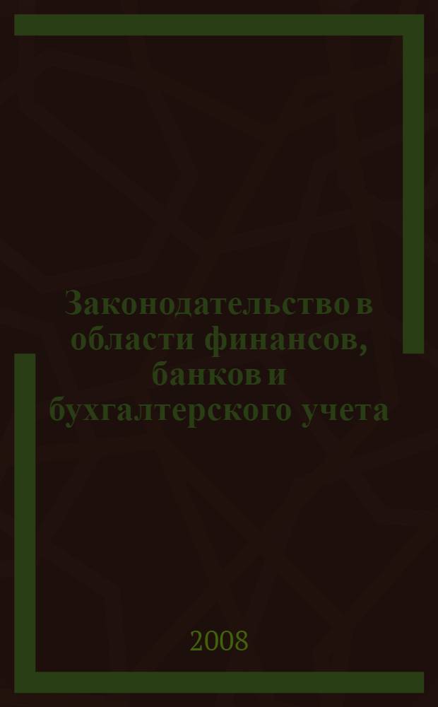 Законодательство в области финансов, банков и бухгалтерского учета : учебное пособие : для студентов, обучающихся по специальностям "Финансы и кредит", "Бухгалтерский учет, анализ и аудит", "Мировая экономика" и "Налоги и налогообложение"