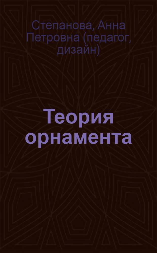 Теория орнамента : учебное пособие : для студентов высших учебных заведений, обучающихся по специальности 070601 (дизайн)