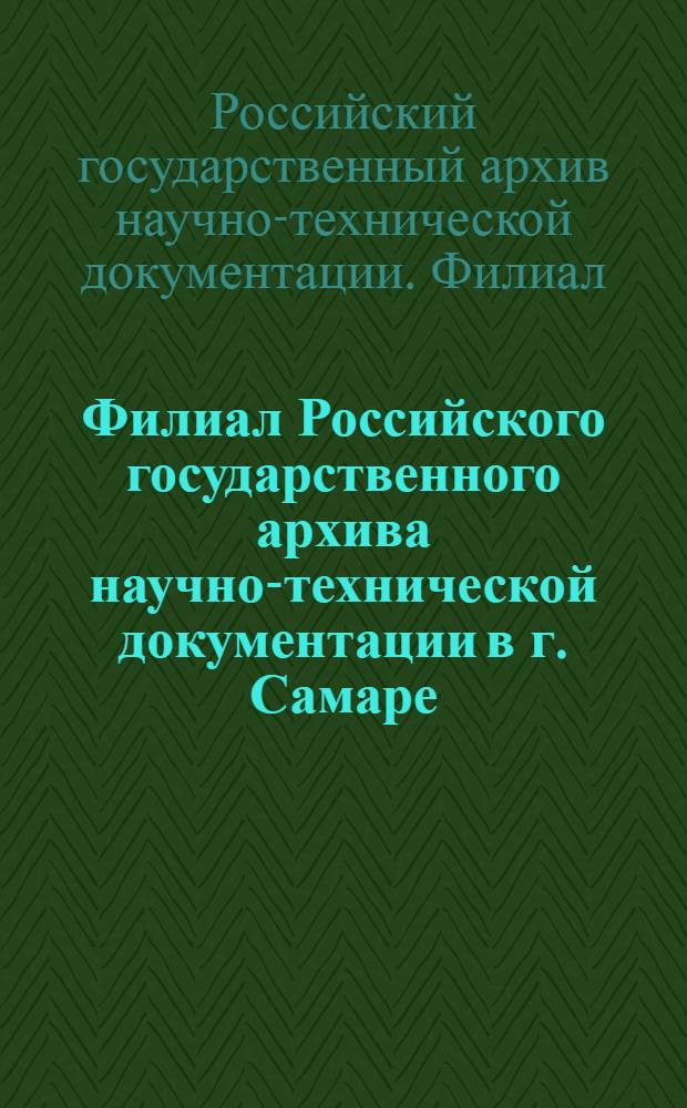 Филиал Российского государственного архива научно-технической документации в г. Самаре : путеводитель