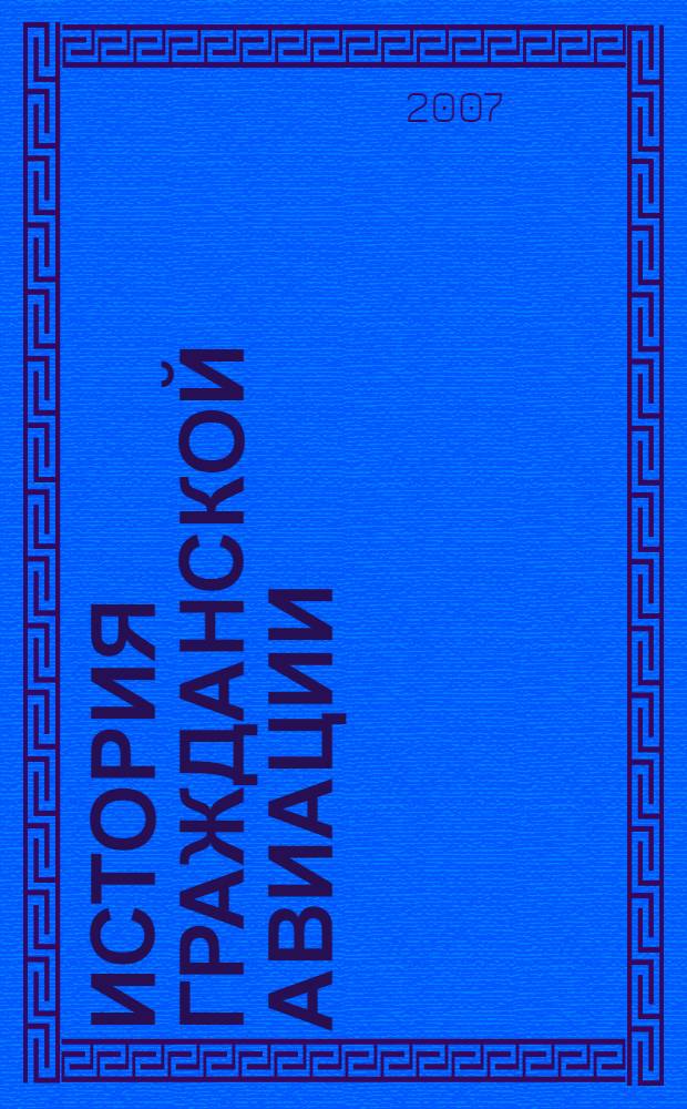 История гражданской авиации : учебное пособие : для студентов высших учебных заведений, обучающихся по направлению подготовки "Аэронавигация" и специальностям высшего профессионального образования "Эксплуатация воздушных судов и организация воздушного движения", "Летная эксплуатация воздушных судов" и "Аэронавигационное обслуживание и использование воздушного пространства"