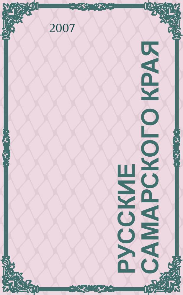 Русские Самарского края: история и традиционная культура : учебное пособие для студентов высших учебных заведений, обучающихся по специальности 071301 Народное художественное творчество