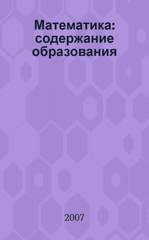 Математика : содержание образования : сборник нормативно-правовых документов и методических материалов