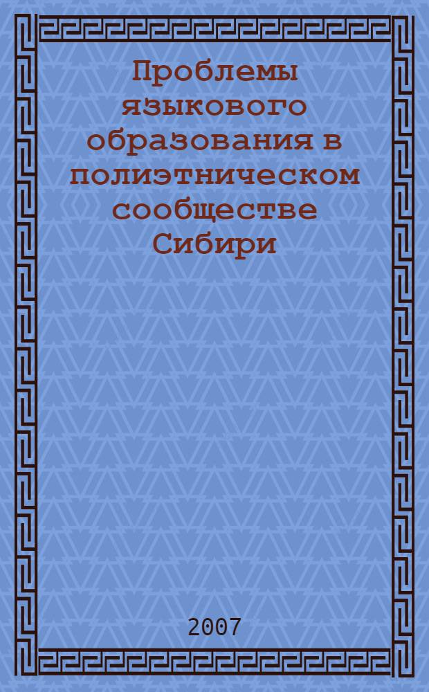 Проблемы языкового образования в полиэтническом сообществе Сибири : материалы II Всероссийской научно-методической конференции (Новосибирск, 28-30 сентября 2007 г.)