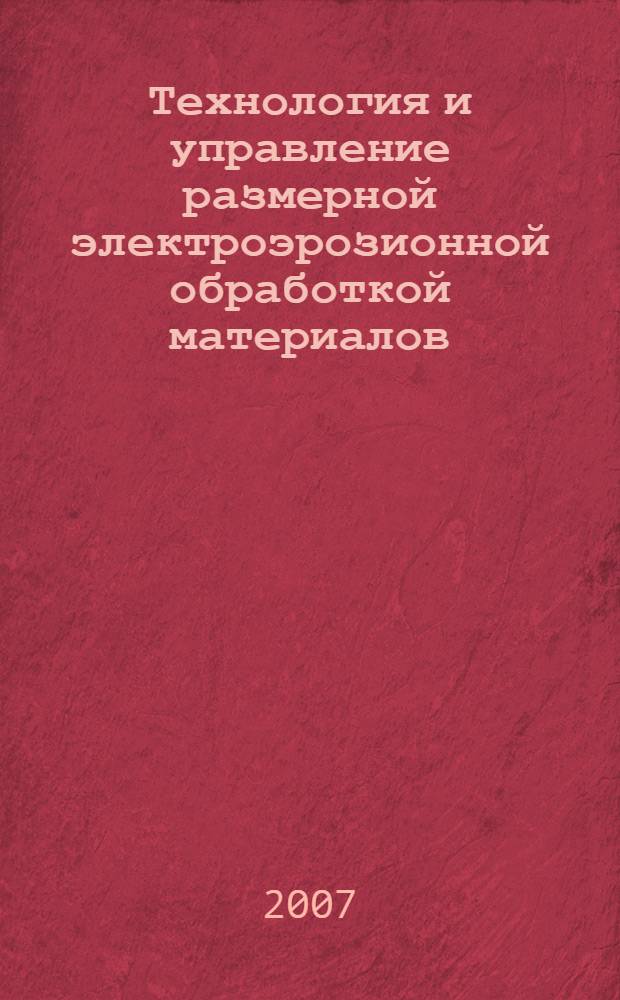 Технология и управление размерной электроэрозионной обработкой материалов : учебное пособие для студентов машиностроительных специальностей вузов региона