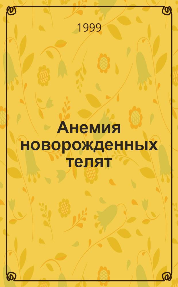 Анемия новорожденных телят (этиология, патогенез, диагностика и профилактика) : автореферат диссертации на соискание ученой степени д.вет.н. : специальность 16.00.01