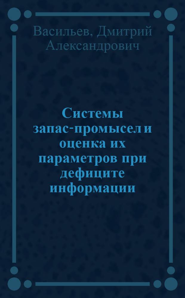Системы запас-промысел и оценка их параметров при дефиците информации : автореферат диссертации на соискание ученой степени д.т.н. : специальность 05.18.17