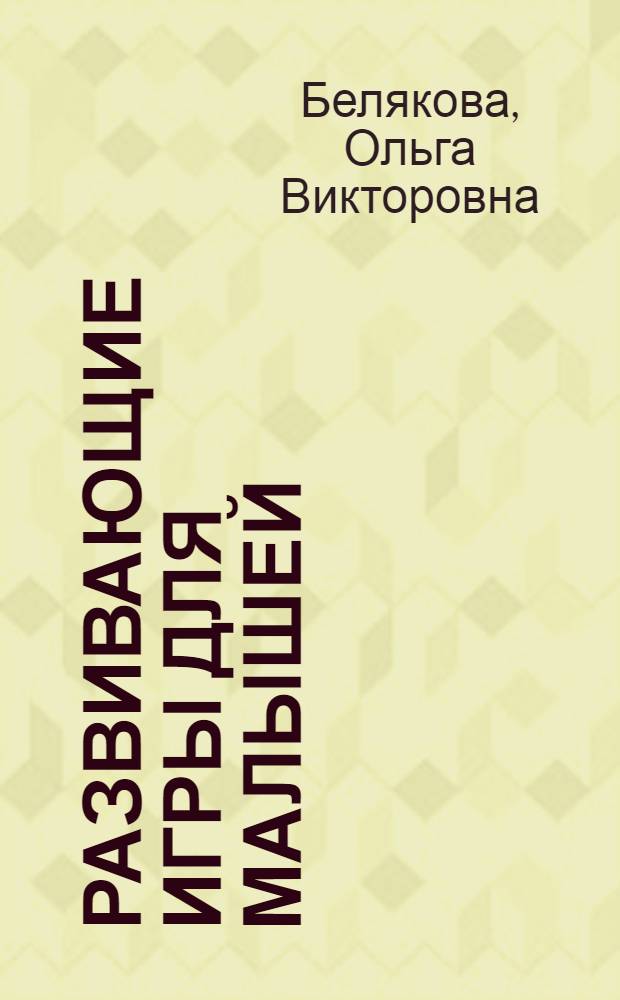 Развивающие игры для малышей : развивающие игры с младенцем от 0 до 1 года : игры-занятия с малышами от 1 года до 6 лет