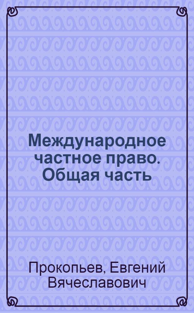 Международное частное право. Общая часть : курс лекций