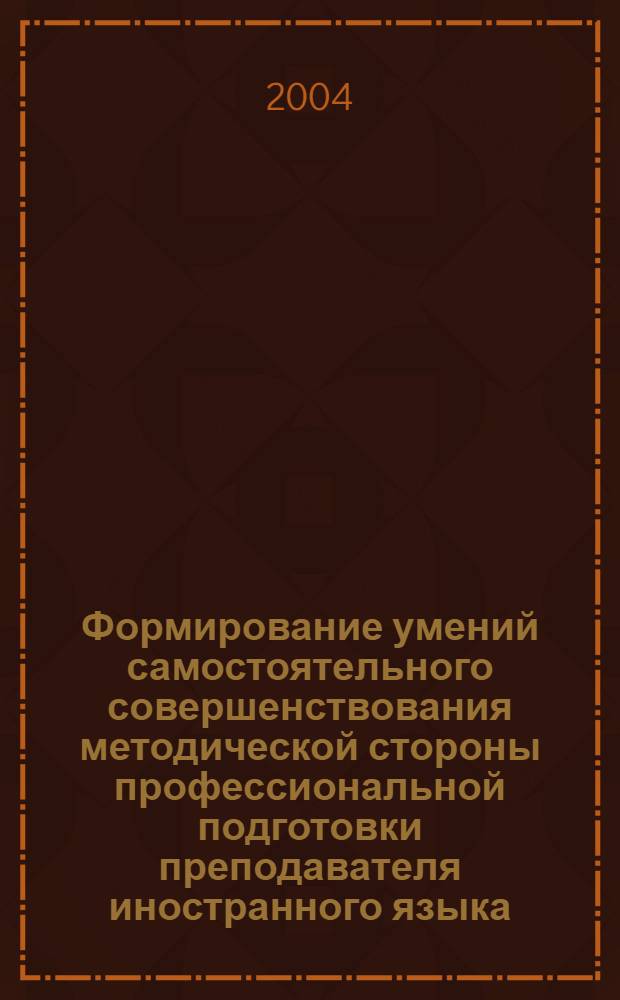 Формирование умений самостоятельного совершенствования методической стороны профессиональной подготовки преподавателя иностранного языка (старший этап обучения, классический университет) : автореферат диссертации на соискание ученой степени к.п.н. : специальность 13.00.08