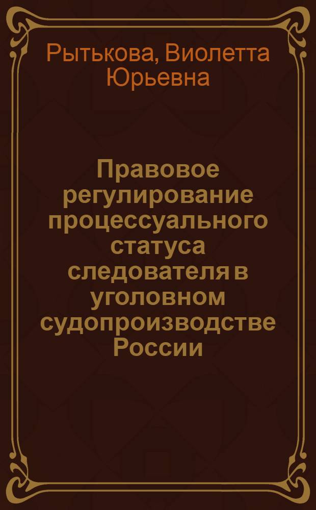 Правовое регулирование процессуального статуса следователя в уголовном судопроизводстве России : автореф. дис. на соиск. учен. степ. канд. юрид. наук : специальность 12.00.09 <Уголов. процесс, криминалистика и судеб. экспертиза; оператив.-розыскная деятельность>