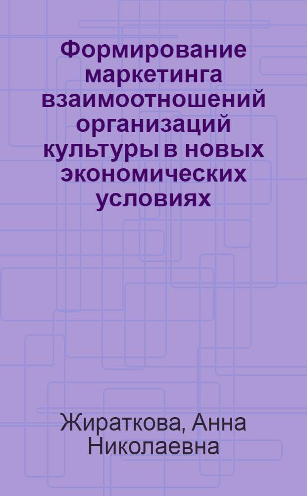 Формирование маркетинга взаимоотношений организаций культуры в новых экономических условиях : автореф. дис. на соиск. учен. степ. канд. экон. наук : специальность 08.00.05 <Экономика и упр. нар. хоз-вом>