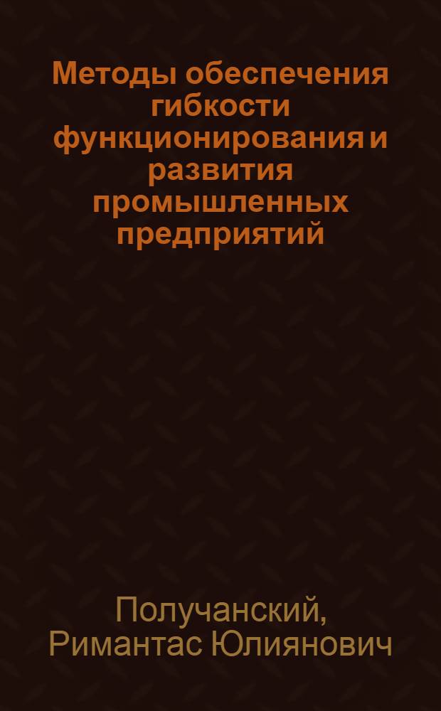 Методы обеспечения гибкости функционирования и развития промышленных предприятий : автореф. дис. на соиск. учен. степ. канд. экономич. наук : специальность 08.00.05 <экономика и управление народным хозяйством>