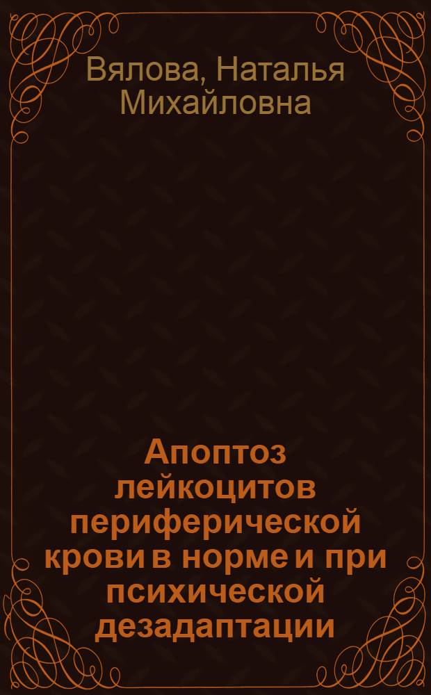 Апоптоз лейкоцитов периферической крови в норме и при психической дезадаптации : автореф. дис. на соиск. учен. степ. канд. биол. наук : специальность 03.00.13 <Физиология> : специальность 14.00.16 <Патол. физиология>