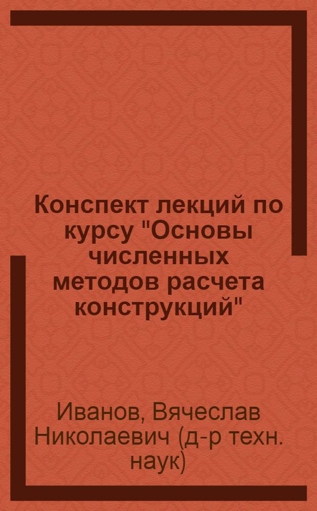 Конспект лекций по курсу "Основы численных методов расчета конструкций" : для студентов бакалавриата по специальности "Строительство"