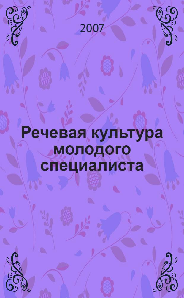 Речевая культура молодого специалиста : учебное пособие : для студентов, аспирантов высших учебных заведений