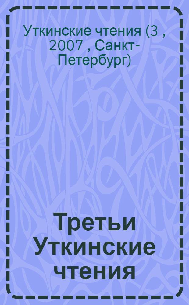 Третьи Уткинские чтения : труды общероссийской научно-технической конференции, 10-11 апреля 2007 года, Санкт-Петербург, Россия