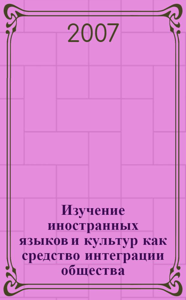 Изучение иностранных языков и культур как средство интеграции общества : сборник научных трудов : материалы Международной конференции
