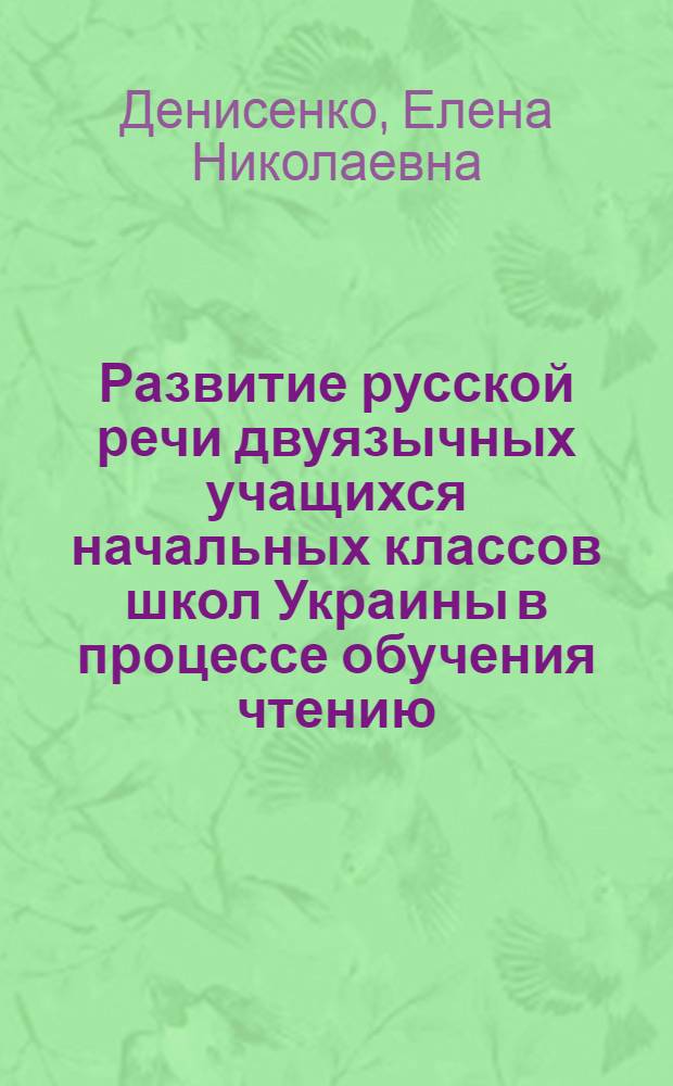 Развитие русской речи двуязычных учащихся начальных классов школ Украины в процессе обучения чтению : автореферат диссертации на соискание ученой степени к.п.н. : специальность 13.00.02