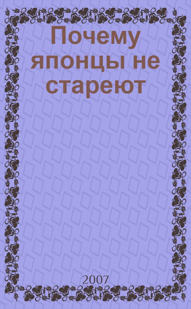 Почему японцы не стареют : секреты страны Восходящего Солнца