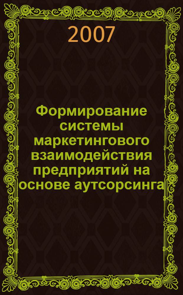 Формирование системы маркетингового взаимодействия предприятий на основе аутсорсинга : автореф. дис. на соиск. учен. степ. канд. экон. наук : специальность 08.00.05 <Экономика и упр. нар. хоз-вом>