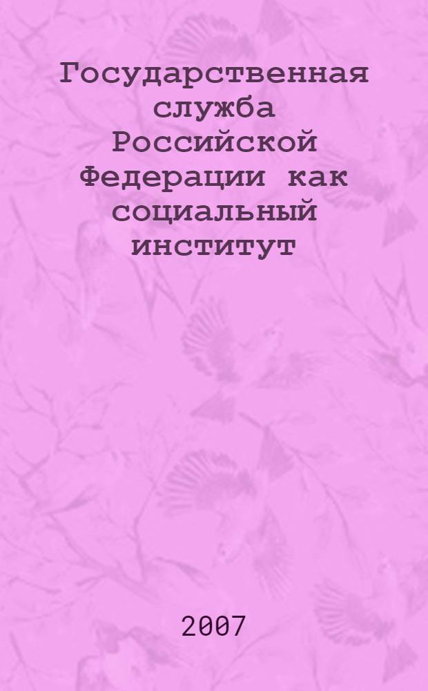 Государственная служба Российской Федерации как социальный институт : автореф. дис. на соиск. учен. степ. д-ра социол. наук : специальность 22.00.08 <Социология упр.>