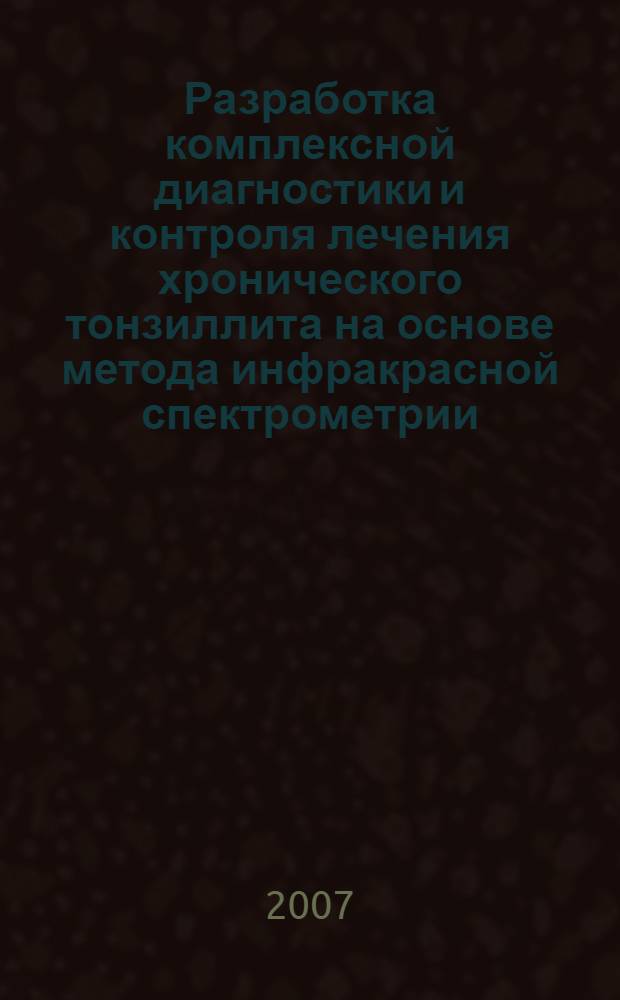 Разработка комплексной диагностики и контроля лечения хронического тонзиллита на основе метода инфракрасной спектрометрии : автореф. дис. на соиск. учен. степ. д-ра мед. наук : специальность 14.00.04 <Болезни уха, горла и носа>