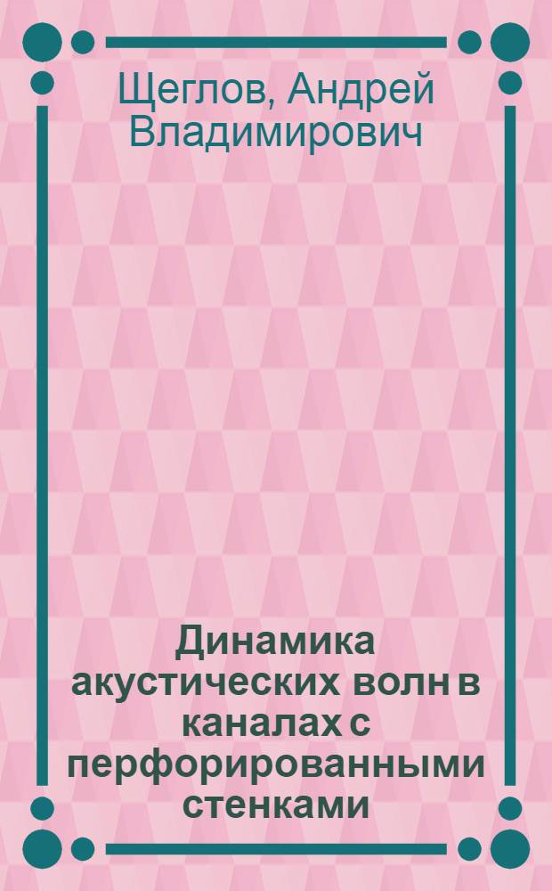 Динамика акустических волн в каналах с перфорированными стенками : автореф. дис. на соиск. учен. степ. канд. физ.-мат. наук : специальность 01.02.05 <Механика жидкости, газа и плазмы>