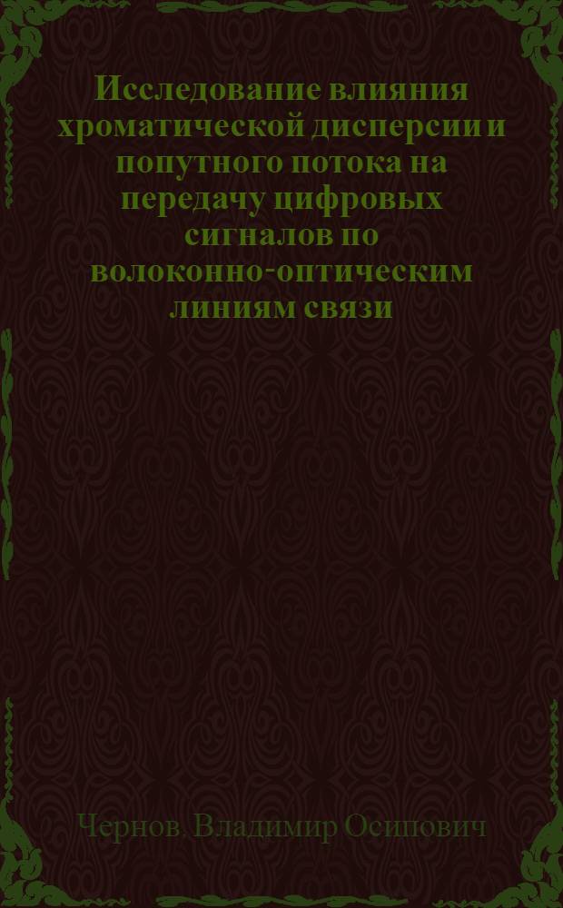 Исследование влияния хроматической дисперсии и попутного потока на передачу цифровых сигналов по волоконно-оптическим линиям связи : автореф. дис. на соиск. учен. степ. канд. техн. наук : специальность 05.12.13 <Системы, сети и устройства телекоммуникаций>