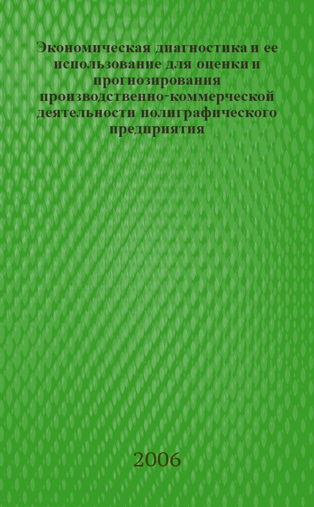 Экономическая диагностика и ее использование для оценки и прогнозирования производственно-коммерческой деятельности полиграфического предприятия : монография