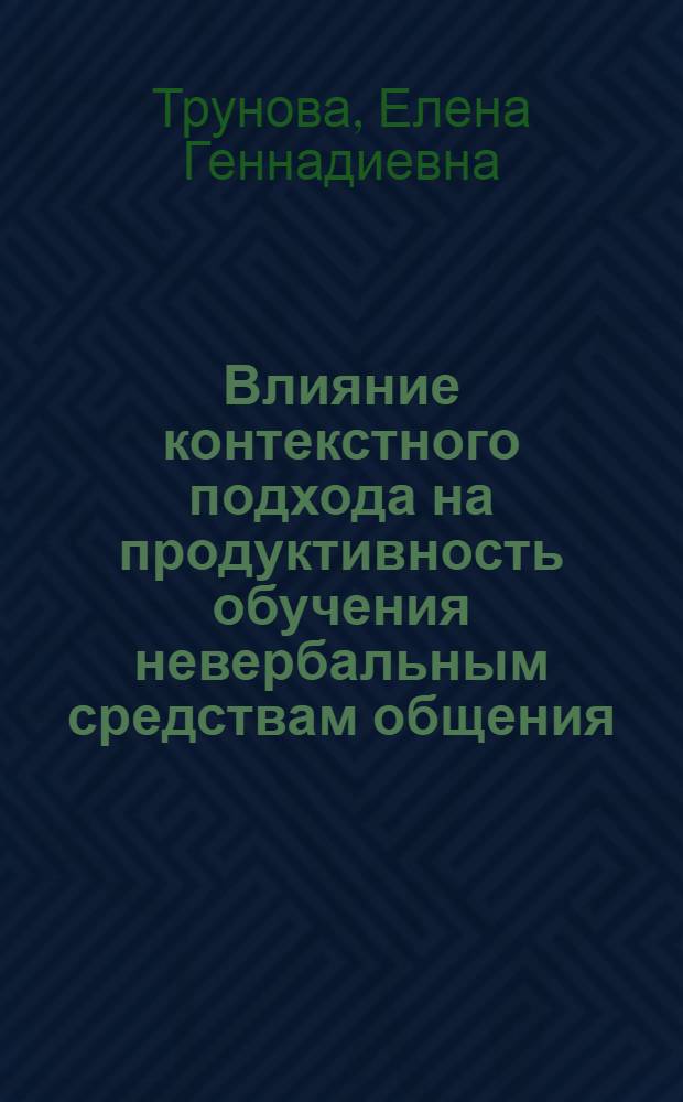 Влияние контекстного подхода на продуктивность обучения невербальным средствам общения (подготовка учителя иностранного языка) : автореф. дис. на соиск. учен. степ. канд. пед. наук : специальность 13.00.01 <Общ. педагогика, история педагогики и образования>