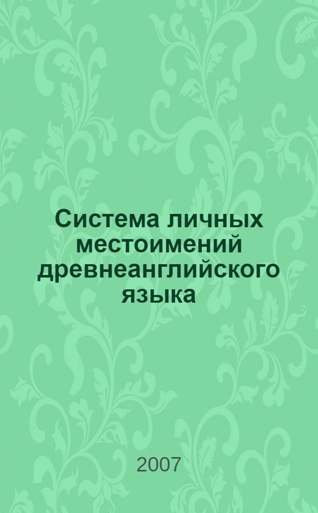 Система личных местоимений древнеанглийского языка : (на материале корпуса текстов) : автореф. дис. на соиск. учен. степ. канд. филол. наук : специальность 10.02.04 <Герм. яз.> : специальность 10.02.20 <Сравнит.-ист., типол. и сопоставит. языкознание>