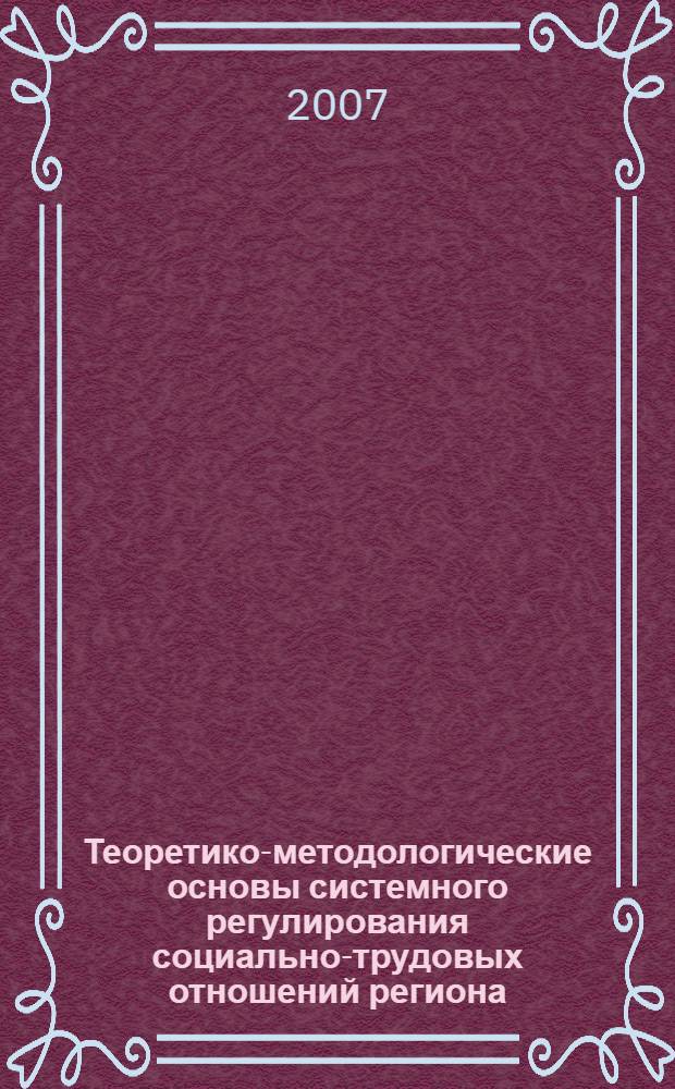Теоретико-методологические основы системного регулирования социально-трудовых отношений региона : автореф. дис. на соиск. учен. степ. д-ра экон. наук : специальность 08.00.05 <Экономика и упр. нар. хоз-вом>