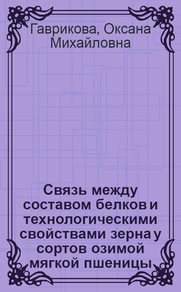 Связь между составом белков и технологическими свойствами зерна у сортов озимой мягкой пшеницы : автореф. дис. на соиск. учен. степ. канд. биол. наук : специальность 03.00.12 <Физиология и биохимия растений>