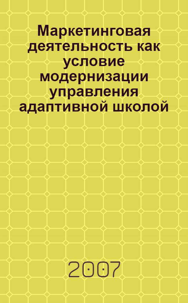 Маркетинговая деятельность как условие модернизации управления адаптивной школой : автореф. дис. на соиск. учен. степ. канд. пед. наук : специальность 13.00.01 <Общ. педагогика, история педагогики и образования>